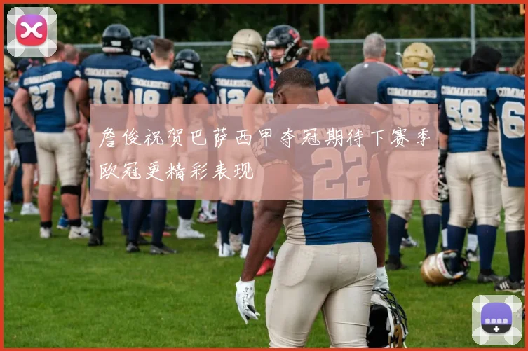 詹俊祝贺巴萨西甲夺冠期待下赛季欧冠更精彩表现